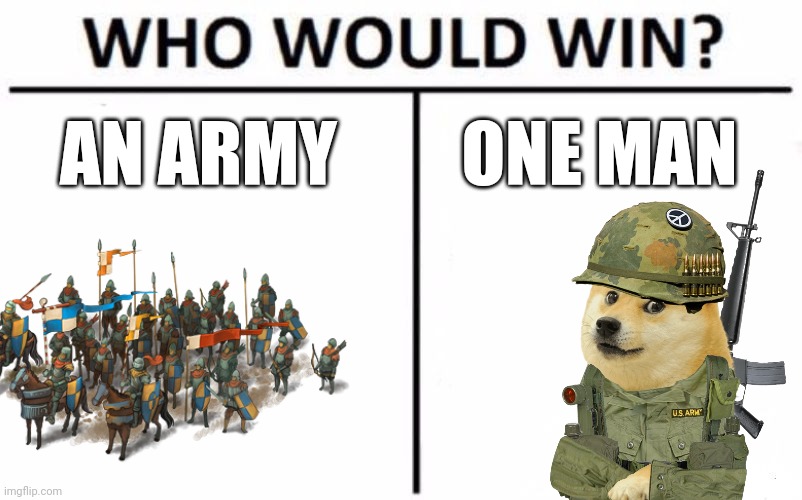 AN ARMY; ONE MAN | image tagged in army | made w/ Imgflip meme maker