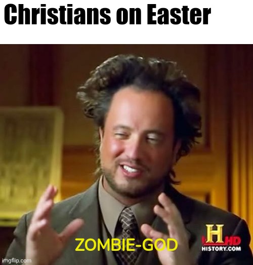 Ancient Aliens | Christians on Easter; ZOMBIE-GOD | image tagged in memes,ancient aliens,satan,god,jesus,the bible | made w/ Imgflip meme maker