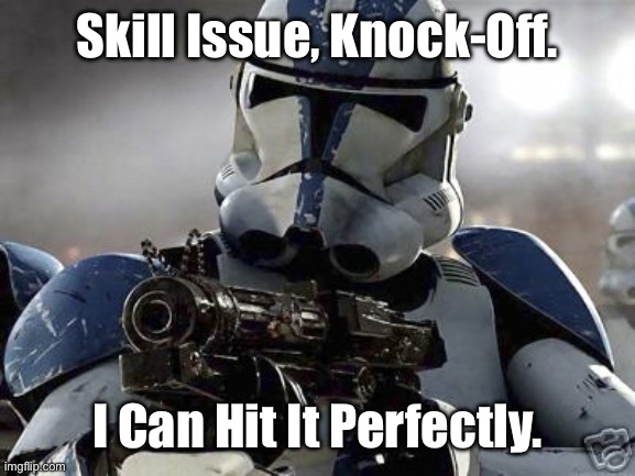 Clone trooper | Skill Issue, Knock-Off. I Can Hit It Perfectly. | image tagged in clone trooper | made w/ Imgflip meme maker