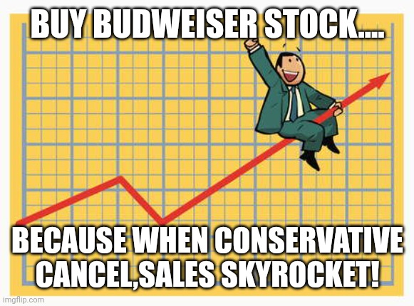 Maga boom! | BUY BUDWEISER STOCK.... BECAUSE WHEN CONSERVATIVE CANCEL,SALES SKYROCKET! | image tagged in budweiser,conservative,republican,democrat,liberal,transgender | made w/ Imgflip meme maker