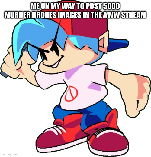 Don’t judge me the fanart is just cute | ME ON MY WAY TO POST 5000 MURDER DRONES IMAGES IN THE AWW STREAM | image tagged in boyfriend on he s way to be called cringe for the 4838438th time | made w/ Imgflip meme maker