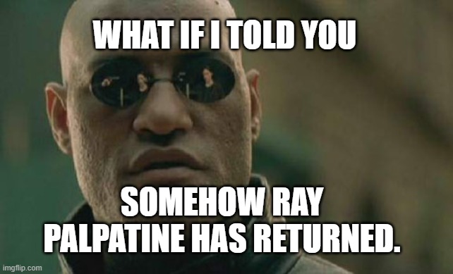 Ray palpatine has returned? | WHAT IF I TOLD YOU; SOMEHOW RAY PALPATINE HAS RETURNED. | image tagged in memes,matrix morpheus,ray palpatine,star wars,disney,return | made w/ Imgflip meme maker