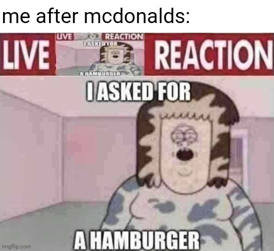 me after mcdonalds | me after mcdonalds: | image tagged in live reaction,regular show,oh no bro,muscle man | made w/ Imgflip meme maker