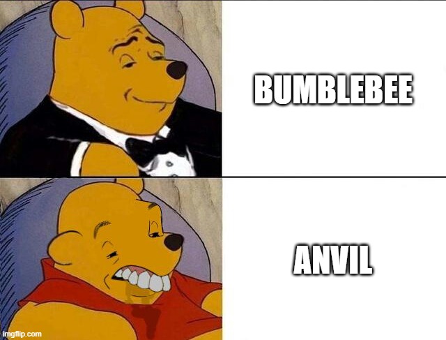 Tuxedo Winnie the Pooh grossed reverse | BUMBLEBEE ANVIL | image tagged in tuxedo winnie the pooh grossed reverse | made w/ Imgflip meme maker