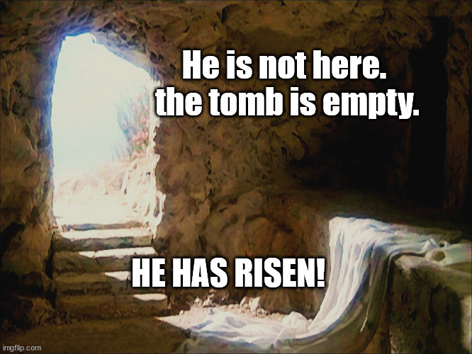 the tomb is empty | He is not here.  the tomb is empty. HE HAS RISEN! | image tagged in jesus christ,easter | made w/ Imgflip meme maker