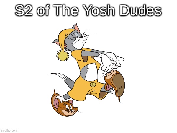 S2 of The Yosh Dudes | made w/ Imgflip meme maker