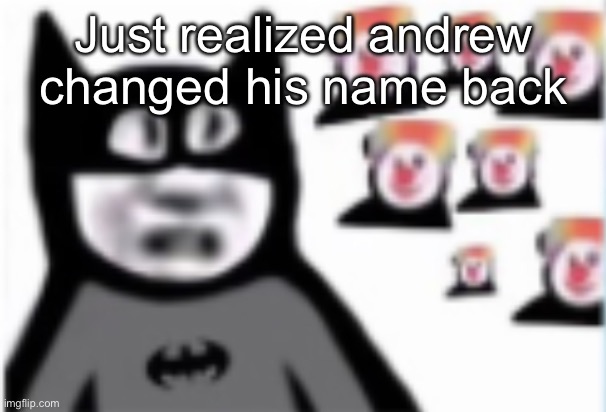 Batman | Just realized andrew changed his name back | image tagged in batman | made w/ Imgflip meme maker