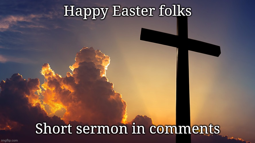 Happy resurrection Sunday | Happy Easter folks; Short sermon in comments | made w/ Imgflip meme maker
