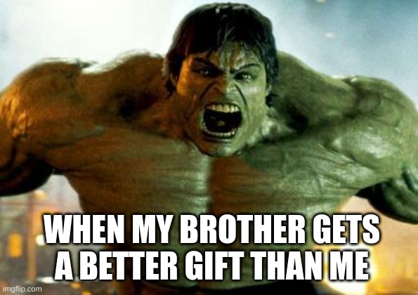 He's for sure the favorite child | WHEN MY BROTHER GETS A BETTER GIFT THAN ME | image tagged in hulk | made w/ Imgflip meme maker