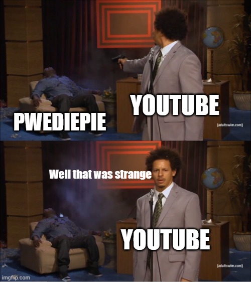 BRUH... | YOUTUBE; PWEDIEPIE; Well that was strange; YOUTUBE | image tagged in memes,who killed hannibal | made w/ Imgflip meme maker