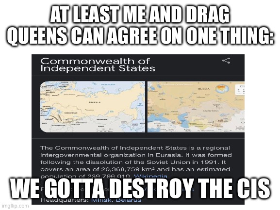 maybe theyre not all bad… | AT LEAST ME AND DRAG QUEENS CAN AGREE ON ONE THING:; WE GOTTA DESTROY THE CIS | made w/ Imgflip meme maker