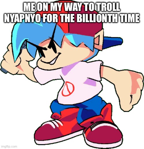 Le iq on her brain Is low | ME ON MY WAY TO TROLL NYAPNYO FOR THE BILLIONTH TIME | image tagged in boyfriend on he s way to be called cringe for the 4838438th time | made w/ Imgflip meme maker