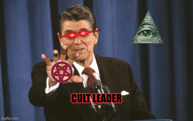 Ronald Reagan | CULT LEADER | image tagged in ronald reagan | made w/ Imgflip meme maker