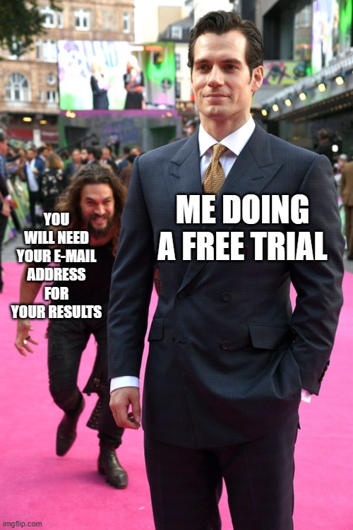 so annoying | ME DOING A FREE TRIAL; YOU WILL NEED YOUR E-MAIL ADDRESS FOR YOUR RESULTS | image tagged in jason momoa henry cavill meme,relatable,memes | made w/ Imgflip meme maker