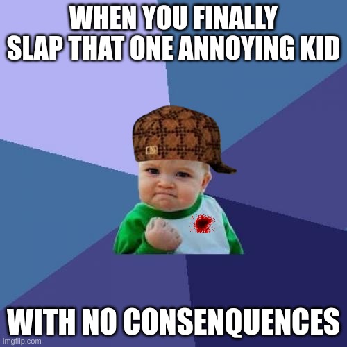 Success Kid | WHEN YOU FINALLY SLAP THAT ONE ANNOYING KID; WITH NO CONSENQUENCES | image tagged in memes,success kid | made w/ Imgflip meme maker