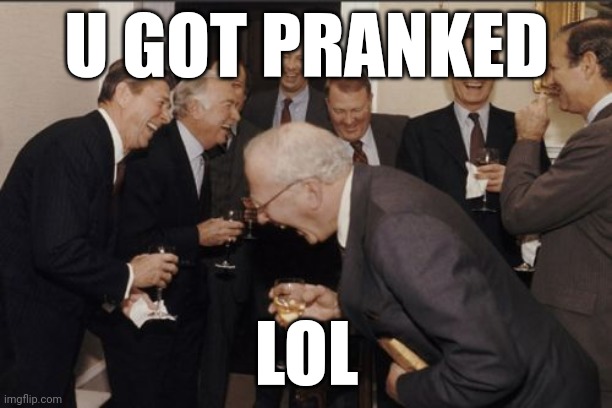 No meme here (DO NOT PRESS well,do) | U GOT PRANKED; LOL | image tagged in memes,laughing men in suits | made w/ Imgflip meme maker