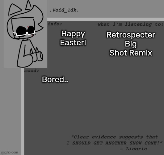 :D | Happy Easter! Retrospecter Big Shot Remix; Bored.. | image tagged in void_idk 's announcement template thanks yoine,idk,stuff,s o u p,carck | made w/ Imgflip meme maker