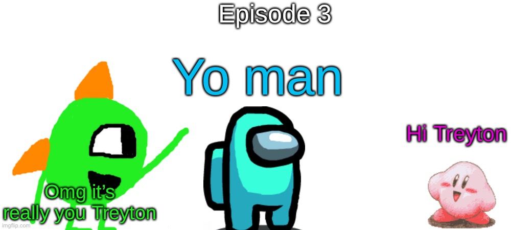 S2 - The Friend That Returned | Episode 3; Yo man; Hi Treyton; Omg it’s really you Treyton | made w/ Imgflip meme maker