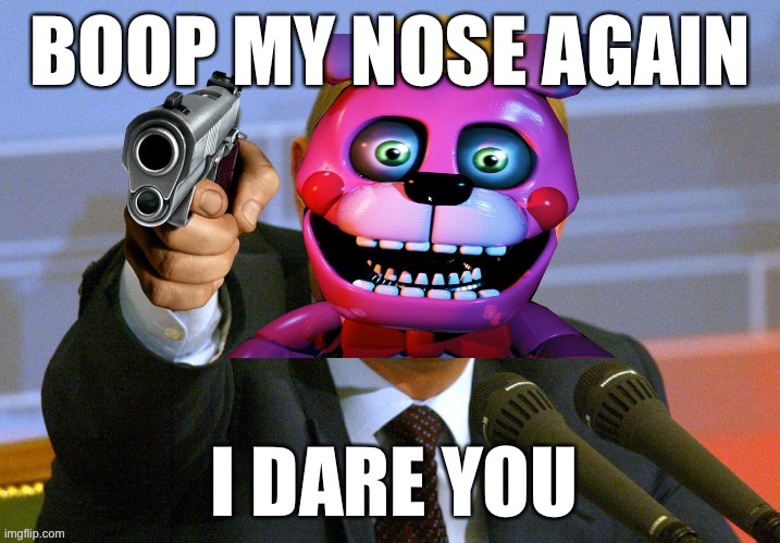 Only fnaf fans will know | BOOP MY NOSE AGAIN; I DARE YOU | image tagged in fnaf sister location | made w/ Imgflip meme maker