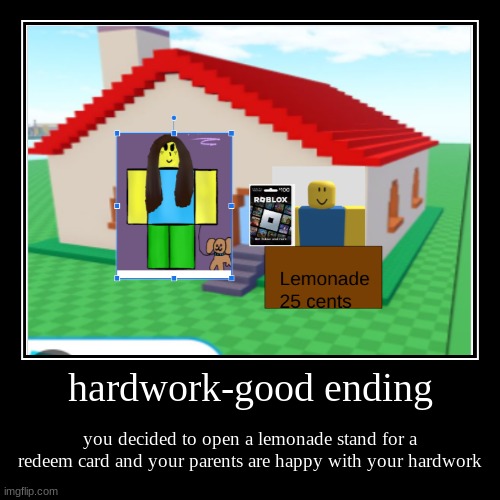 robux hardwork-good ending | image tagged in memes | made w/ Imgflip demotivational maker