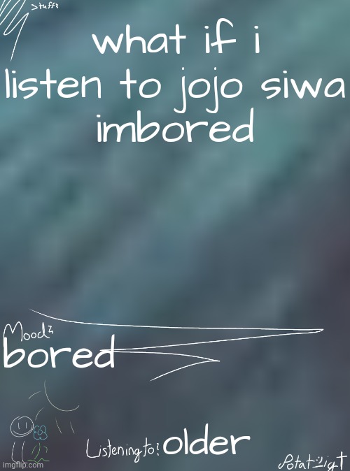 i ate children for breakfast | what if i listen to jojo siwa
imbored; bored; older | image tagged in i ate children for breakfast | made w/ Imgflip meme maker