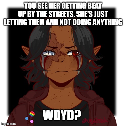 Follow the rules. Please | YOU SEE HER GETTING BEAT UP BY THE STREETS, SHE'S JUST LETTING THEM AND NOT DOING ANYTHING; WDYD? | image tagged in no joke,if romance girl preferred,no bambi,erp in memechat | made w/ Imgflip meme maker