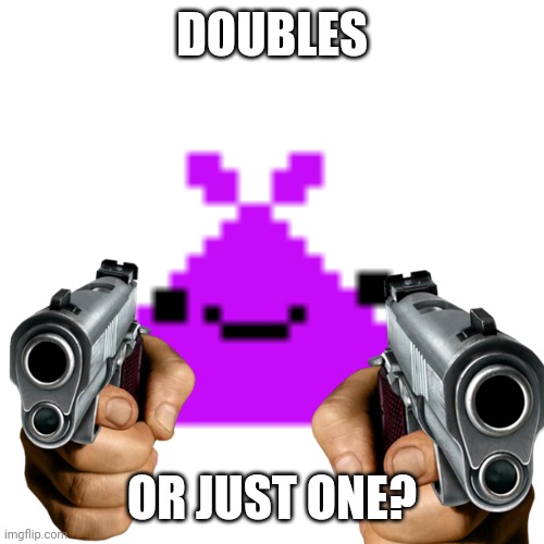DOUBLES OR JUST ONE? | made w/ Imgflip meme maker