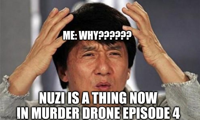 yea true my reaction | ME: WHY?????? NUZI IS A THING NOW IN MURDER DRONE EPISODE 4 | image tagged in jackie chan wtf | made w/ Imgflip meme maker