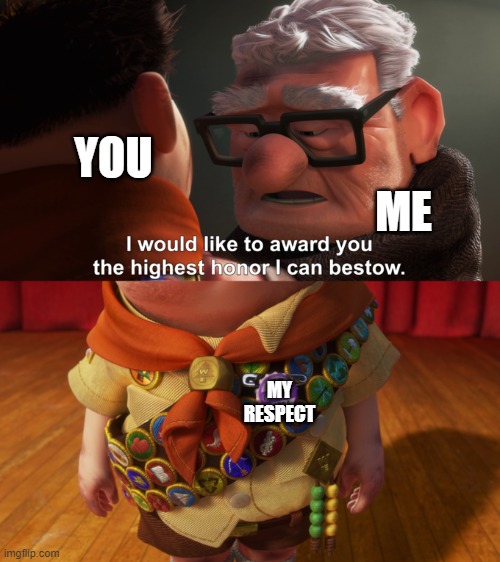 Highest Honor | YOU ME MY RESPECT | image tagged in highest honor | made w/ Imgflip meme maker