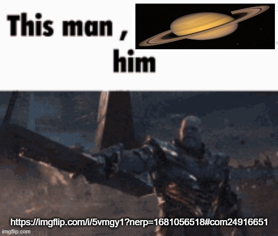 This man, _____ him | https://imgflip.com/i/5vmgy1?nerp=1681056518#com24916651 | image tagged in this man _____ him | made w/ Imgflip meme maker