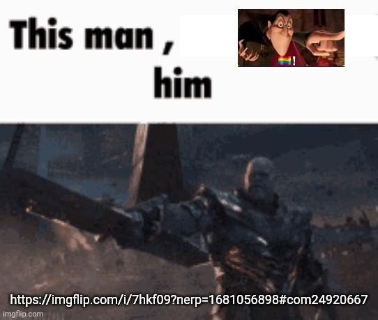 This man, _____ him | https://imgflip.com/i/7hkf09?nerp=1681056898#com24920667 | image tagged in this man _____ him | made w/ Imgflip meme maker