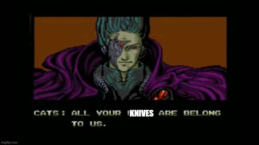 All your base are belong to us | KNIVES | image tagged in all your base are belong to us | made w/ Imgflip meme maker