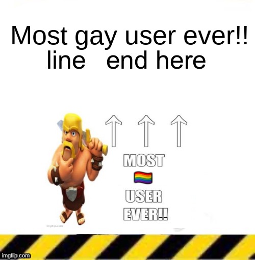 Tomfoolery | Most gay user ever!! | image tagged in all current lines end here | made w/ Imgflip meme maker