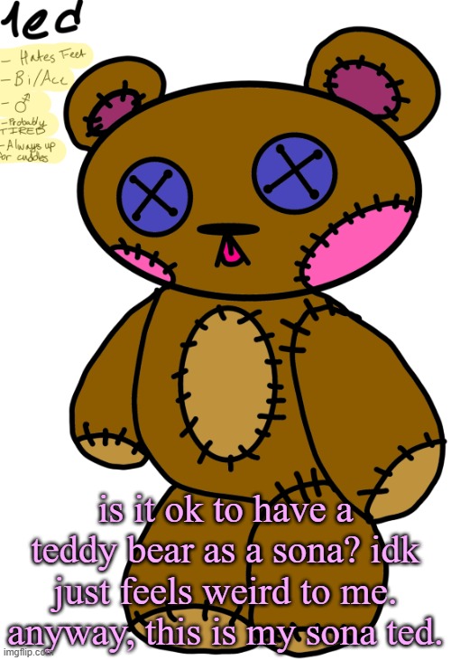 my sona since ive been here awhile :3 | is it ok to have a teddy bear as a sona? idk just feels weird to me. anyway, this is my sona ted. | image tagged in furries,furry | made w/ Imgflip meme maker