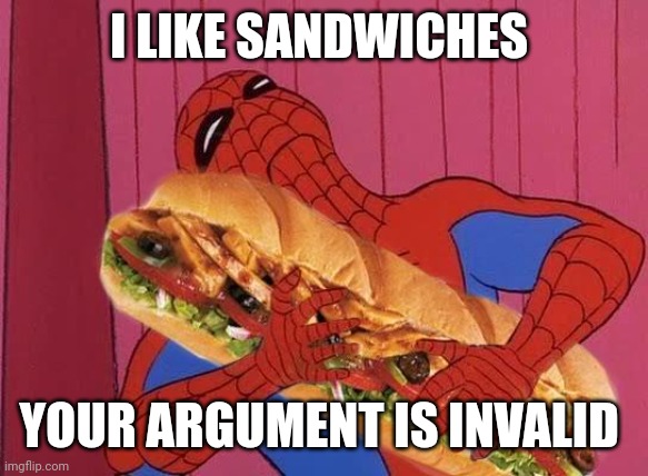 Spiderman sandwich | I LIKE SANDWICHES; YOUR ARGUMENT IS INVALID | image tagged in spiderman sandwich | made w/ Imgflip meme maker