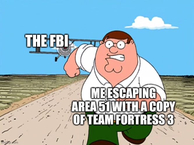 They can't catch me | THE FBI; ME ESCAPING AREA 51 WITH A COPY OF TEAM FORTRESS 3 | image tagged in peter griffin running away | made w/ Imgflip meme maker