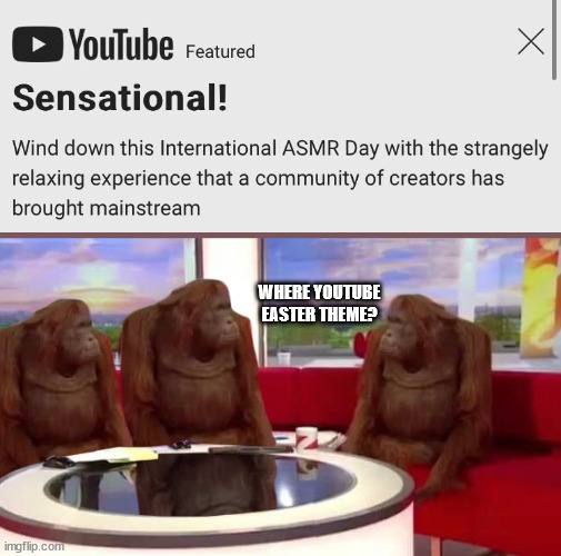 why... | WHERE YOUTUBE EASTER THEME? | image tagged in where monkey | made w/ Imgflip meme maker