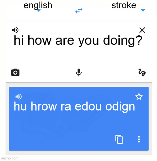 Google Translate | english; stroke; hi how are you doing? hu hrow ra edou odign | image tagged in google translate | made w/ Imgflip meme maker