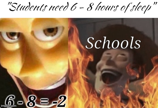 Satanic woody (no spacing) | "Students need 6 - 8 hours of sleep"; Schools; 6 - 8 = -2 | image tagged in satanic woody no spacing | made w/ Imgflip meme maker