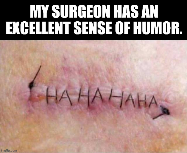 MY SURGEON HAS AN EXCELLENT SENSE OF HUMOR. | made w/ Imgflip meme maker