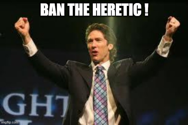 Joel Osteen | BAN THE HERETIC ! | image tagged in joel osteen | made w/ Imgflip meme maker