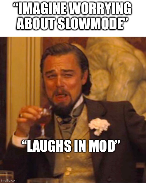 Discord mods | “IMAGINE WORRYING ABOUT SLOWMODE”; “LAUGHS IN MOD” | image tagged in memes,laughing leo,mods,discord,discord moderator | made w/ Imgflip meme maker