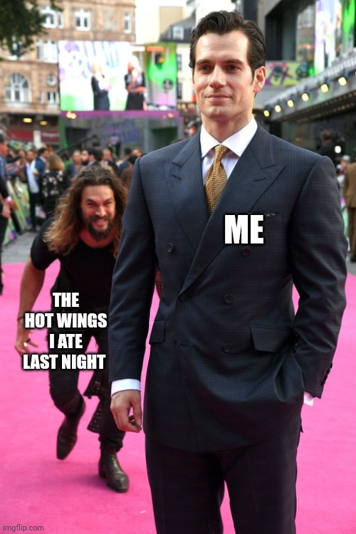 The Hot Wings are coming back up!!! | ME; THE HOT WINGS I ATE LAST NIGHT | image tagged in jason momoa henry cavill meme | made w/ Imgflip meme maker
