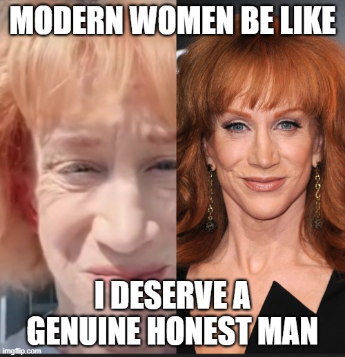 modern women | MODERN WOMEN BE LIKE; I DESERVE A GENUINE HONEST MAN | image tagged in honest,honestly,make up,photoshop,filter,filters | made w/ Imgflip meme maker