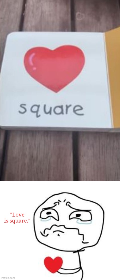 Heart | "Love is square." | image tagged in broken heart,reposts,repost,heart,square,memes | made w/ Imgflip meme maker