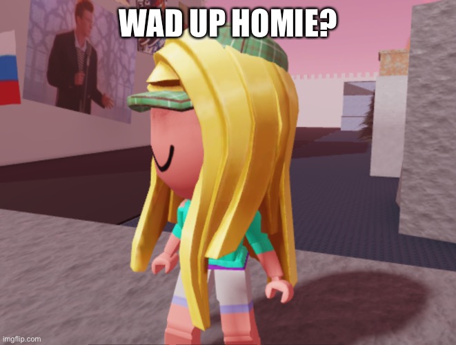 Peep the fit | WAD UP HOMIE? | image tagged in swag,cool,roblox meme,drip,cold | made w/ Imgflip meme maker