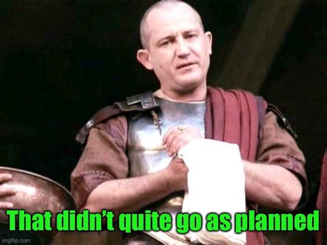 Pontius Pilate | That didn’t quite go as planned | image tagged in pontius pilate | made w/ Imgflip meme maker