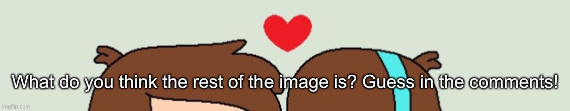 What do you think the rest of the image is? Guess in the comments! | made w/ Imgflip meme maker
