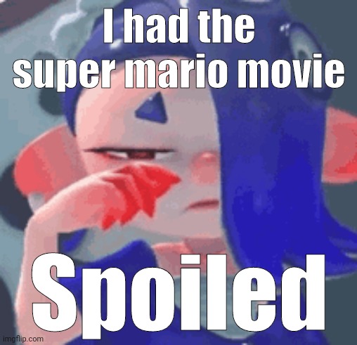 I had the super mario movie Spoiled | made w/ Imgflip meme maker