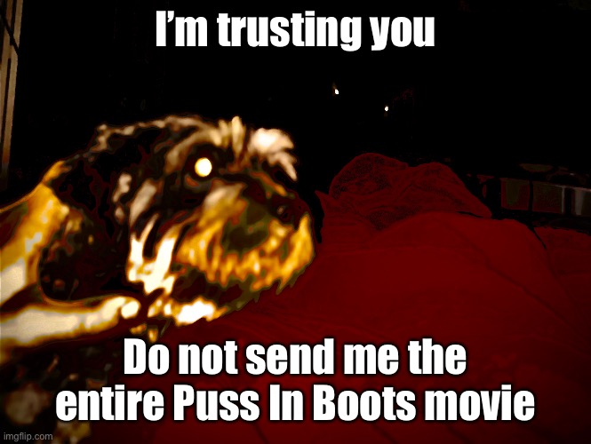 In other words, I have greatly overestimated the Mario Bros movie | I’m trusting you; Do not send me the entire Puss In Boots movie | made w/ Imgflip meme maker